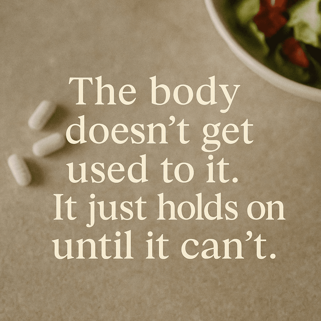 The body doesn’t get used to it. It just holds on… until it can’t.
